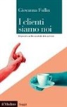 Giovanna Fullin - I clienti siamo noi. Il lavoro nella società dei servizi