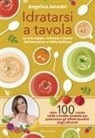 Angelica Amodei - Idratarsi a tavola. Le mie zuppe, vellutate e tisane del benessere e della bellezza
