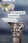 Ave Appiano - Lo sguardo estetico. Per una metafisica dell'osservazione
