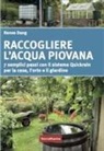 Renee Dang - Raccogliere l'acqua piovana. 7 semplici passi con il sistema Quickrain per la casa, l'orto e il giardino
