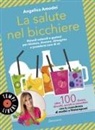 Angelica Amodei - La salute nel bicchiere. Rimedi naturali e gustosi per idratare, drenare, dimagrire e prendersi cura di sé