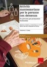 Cameron J. Camp - Attività montessoriane per le persone con demenza. Un percorso per promuovere l'autonomia