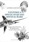Andrea Bonifazi, Viola Baroni - Ventimila specie (o quasi) sotto il mare. Viaggio nella biodiversità del Mediterraneo, tra dune, abissi e alieni