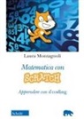 Laura Montagnoli - Matematica con Scratch. Apprendere con il coding