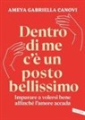 Ameya Gabriella Canovi - Dentro di me c'è un posto bellissimo. Imparare a volersi bene affinché l'amore accada