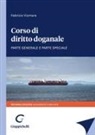 Fabrizio Vismara - Corso di diritto doganale. Parte generale e parte speciale