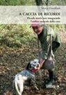 Marco Castellani - A caccia di ricordi. Piccole storie vere inseguendo l'ordine naturale delle cose