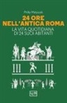 Philip Matyszak - 24 ore nell'antica Roma. La vita quotidiana di 24 suoi abitanti