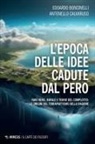 Edoardo Boncinelli, Antonello Calvaruso - L' epoca delle idee cadute dal pero. Fake news, bufale e teorie del complotto: le origini del terrapiattismo della ragione