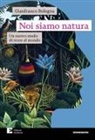 Gianfranco Bologna - Noi siamo natura. Un nuovo modo di stare al mondo
