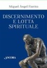 Miguel Àngel Fiorito - Discernimento e lotta spirituale. Commento delle Regole per il discernimento della Prima settimana degli Esercizi spirituali di sant'Ignazio di Loyola