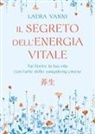 Laura Vanni - Il segreto dell'energia vitale. Fai fiorire la tua vita con l'arte dello yangsheng cinese