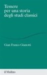 Gian Franco Gianotti - Tessere per una storia degli studi classici