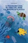 Giulia Rafanelli - Il pesciolino Livio, gli amici del mare e il mostro di plastica
