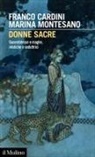 Franco Cardini, Marina Montesano - Donne sacre. Sacerdotesse e maghe, mistiche e seduttrici