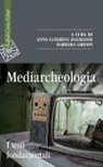 Anna Caterina Dalmasso, Barbara Grespi - Mediarcheologia. I testi fondamentali
