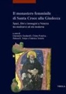 Gianmario Guidarelli, Chiara Ponchia, Helena K. Szépe, Federica Toniolo - Il monastero femminile di Santa Croce alla Giudecca. Spazi, libri e immagini a Venezia tra medioevo ed età moderna. Ediz. italiana e inglese