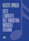 Alceste Ayroldi - Fatti e misfatti dell'industria musicale italiana