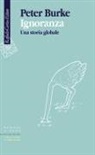 Peter Burke - Ignoranza. Una storia globale