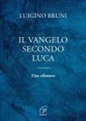 Luigino Bruni - Il Vangelo secondo Luca. Una rilettura