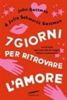 John Gottman, Julie Schwartz Gottman - 7 giorni per ritrovare l'amore. La ricetta per una vita di coppia felice e armoniosa