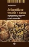 Valentino Baldacci - Antisemitismo vecchio e nuovo. Dall'antigiudaismo all'antisionismo e altre riflessioni sulla politica e la storia contemporanea