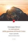 Giuseppe Betori - Le narrazioni della Passione di Gesù Cristo. Esegesi e spiritualità