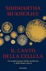 Siddhartha Mukherjee - Il canto della cellula. Un'esplorazione della medicina e dell'uomo nuovo