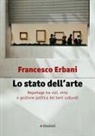 Francesco Erbani - Lo stato dell'arte. Reportage tra vizi, virtù e gestione politica dei beni culturali
