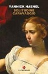 Yannick Haenel - Solitudine Caravaggio
