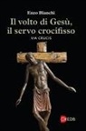 Enzo Bianchi - Il volto di Gesù, il servo crocifisso. Via crucis