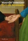 Marcello Veneziani - L' amore necessario. La forza che muove il mondo