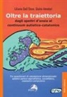 Giulia Amatori, Liliana Dell'Osso - Oltre la traiettoria. Dagli spettri d'ansia al continuum autistico-catatonico