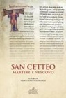 Maria Concetta Nicolai - San Cetteo martire e vescovo. Rilettura e traduzione della passione di San Cetteo vescovo e martire patrono della città di Pescara nella inedita lezione del Codice Marciano Latino z.356