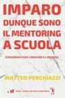 Matteo Perchiazzi - Imparo dunque sono: il mentoring a scuola. Strumenti per mentor e mentee