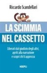 Riccardo Scandellari - La scimmia nel cassetto. Liberati dal giudizio degli altri, apriti alla narrazione e scopri chi ti apprezza