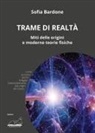 Sofia Bardone - Trame di realtà. Miti delle origini e moderne teorie fisiche