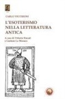 Carlo Vecchioni, Vittorio Fincati, Gaetano Lo Monaco - L' esoterismo nella letteratura antica