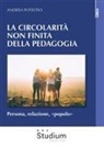 Andrea Potestio - Circolarità non finita della pedagogia. Persona, relazione, 'popolo'
