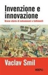 Vaclav Smil - Invenzione e innovazione. Breve storia di entusiasmi e fallimenti
