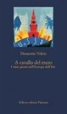 Demetrio Volcic, Paolo Possamai, Livio Semoli¿ - A cavallo del muro. I miei giorni nell'Europa dell'Est