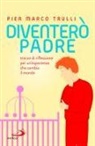 Pier Marco Trulli - Diventerò padre. Tracce di riflessione per un'esperienza che cambia il mondo