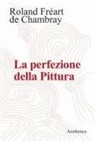 Roland Fréart de Chambray, Franco Fanizza - La perfezione della pittura
