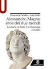 Francesca Fariello, Luigi Gallo - Alessandro Magno eroe dei due mondi. La storia, le fonti, l'archeologia e il mito
