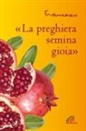 Francesco (Jorge Mario Bergoglio) - «La preghiera semina gioia»