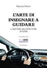 Maurizio Miconi - L' arte di insegnare a guidare. Il mestiere dell'istruttore di guida