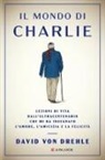 David Von Drehle - Il mondo di Charlie. Lezioni di vita dall'ultracentenario che mi ha insegnato l'amore, l'amicizia e la felicità