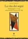 Felice Cimatti - La vita dei segni. . Il linguaggio e i corpi nella filosofia francese del '900
