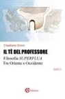 Claudiano Sironi - Il tè del professore. Filosofia superflua tra Oriente e Occidente