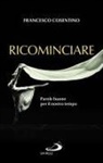 Francesco Cosentino - Ricominciare. Parole buone per il nostro tempo